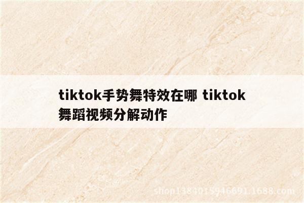 tiktok手势舞特效在哪 tiktok舞蹈视频分解动作