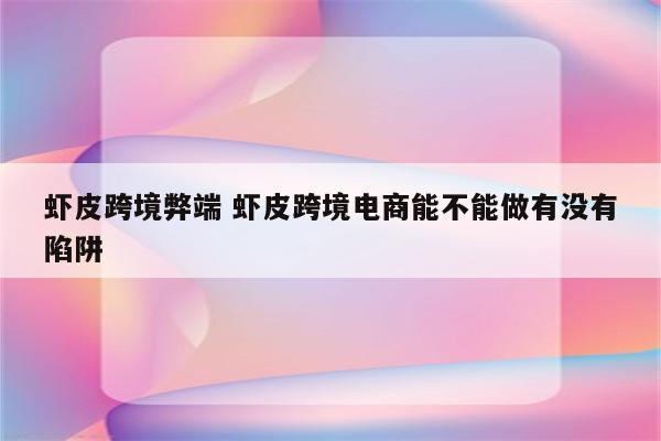 虾皮跨境弊端 虾皮跨境电商能不能做有没有陷阱