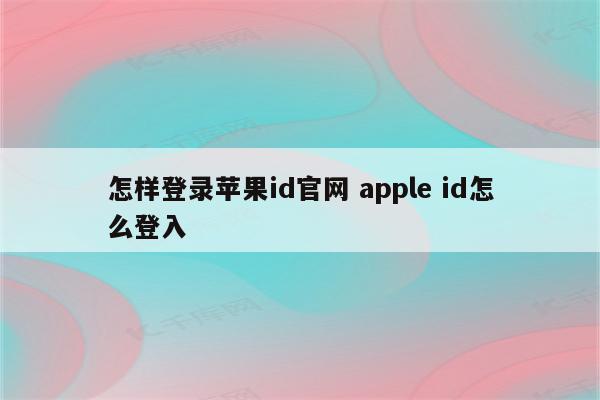 怎样登录苹果id官网 apple id怎么登入