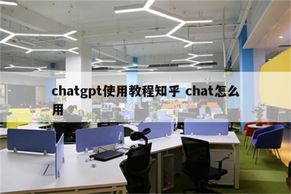 chatgpt使用教程知乎 chat怎么用