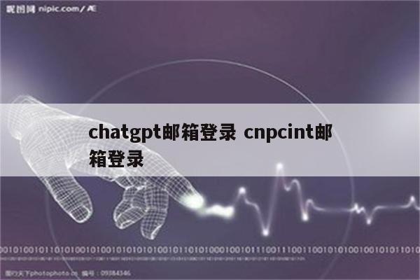 chatgpt邮箱登录 cnpcint邮箱登录