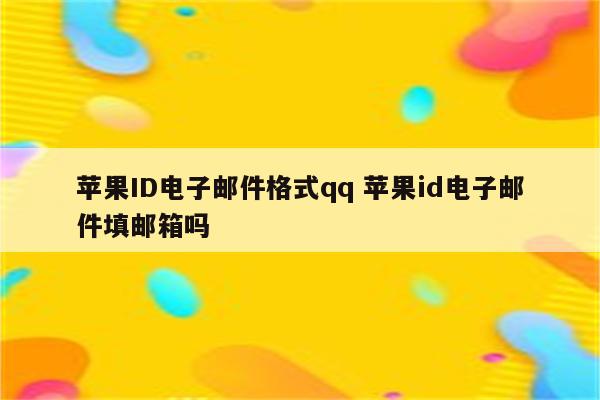 苹果ID电子邮件格式qq 苹果id电子邮件填邮箱吗