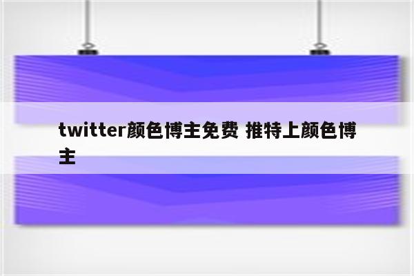 twitter颜色博主免费 推特上颜色博主