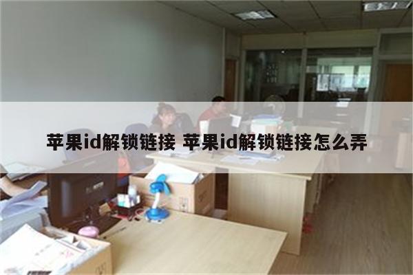 苹果id解锁链接 苹果id解锁链接怎么弄