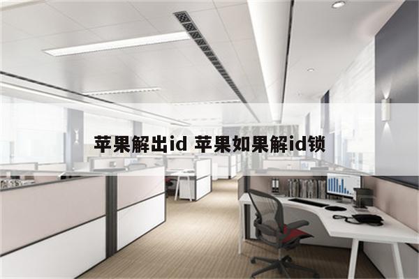 苹果解出id 苹果如果解id锁