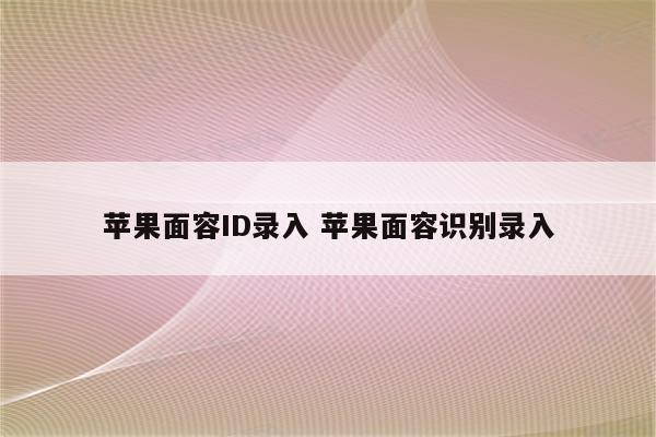 苹果面容ID录入 苹果面容识别录入