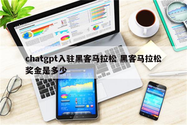 chatgpt入驻黑客马拉松 黑客马拉松奖金是多少