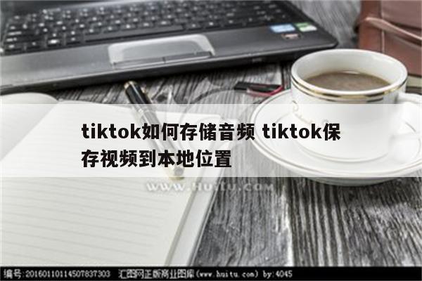 tiktok如何存储音频 tiktok保存视频到本地位置