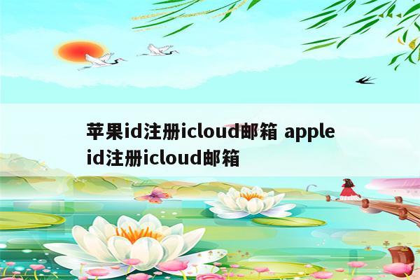 苹果id注册icloud邮箱 appleid注册icloud邮箱