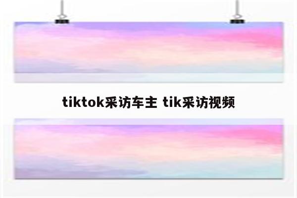 tiktok采访车主 tik采访视频