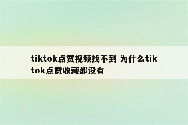 tiktok点赞视频找不到 为什么tiktok点赞收藏都没有