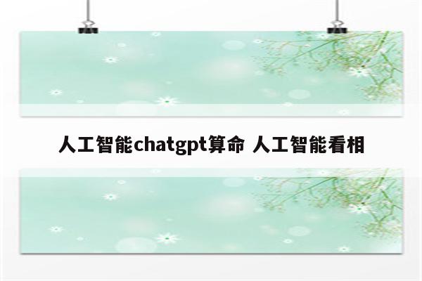 人工智能chatgpt算命 人工智能看相