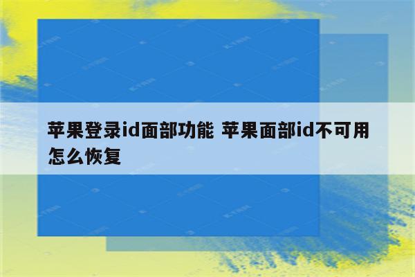 苹果登录id面部功能 苹果面部id不可用怎么恢复