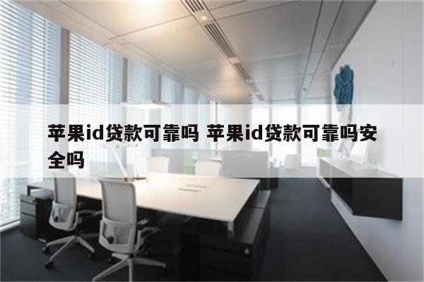 苹果id贷款可靠吗 苹果id贷款可靠吗安全吗