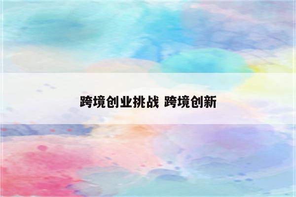跨境创业挑战 跨境创新