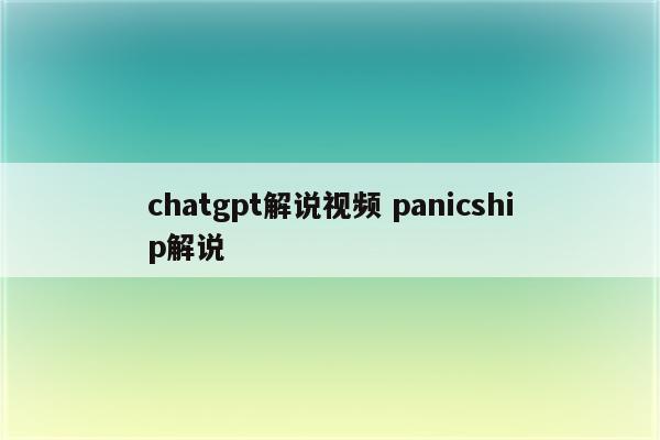 chatgpt解说视频 panicship解说