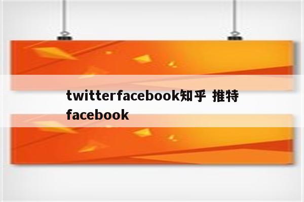 twitterfacebook知乎 推特facebook