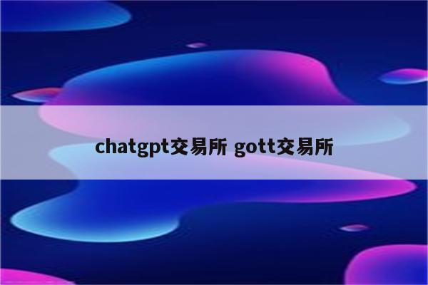 chatgpt交易所 gott交易所