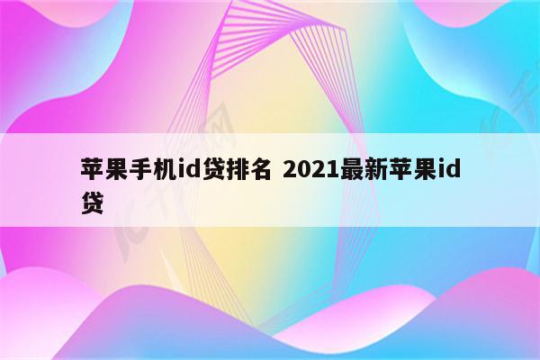苹果手机id贷排名 2021最新苹果id贷