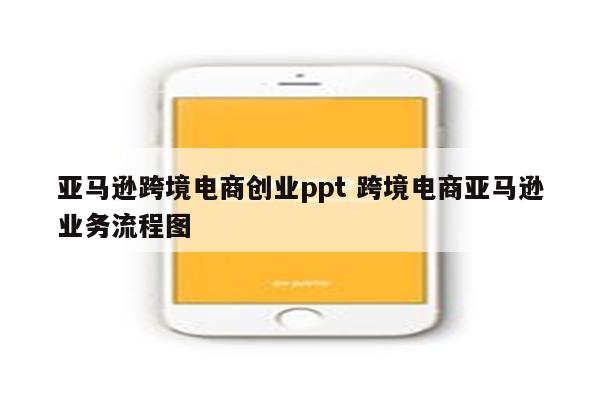 亚马逊跨境电商创业ppt 跨境电商亚马逊业务流程图