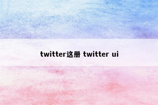 twitter这册 twitter ui