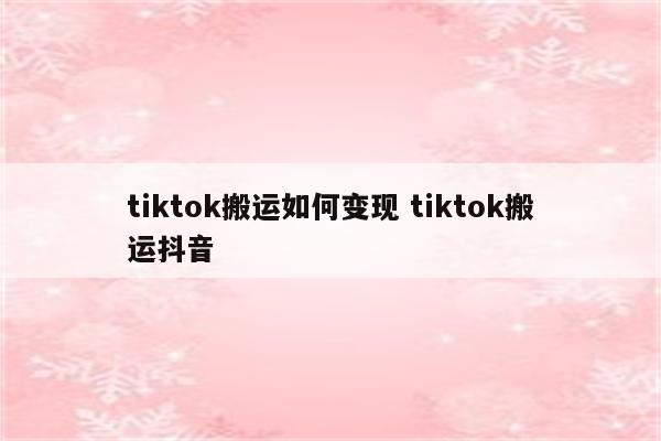 tiktok搬运如何变现 tiktok搬运抖音