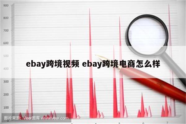 ebay跨境视频 ebay跨境电商怎么样