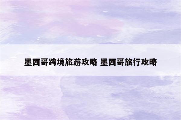 墨西哥跨境旅游攻略 墨西哥旅行攻略
