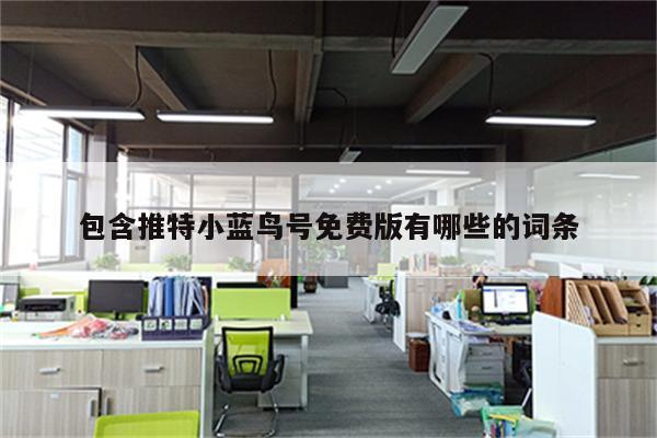 包含推特小蓝鸟号免费版有哪些的词条
