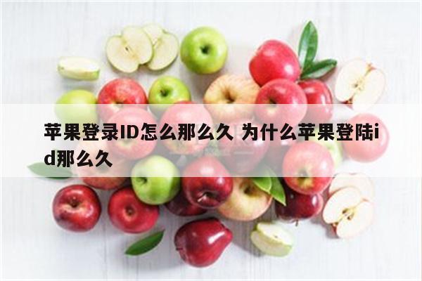 苹果登录ID怎么那么久 为什么苹果登陆id那么久