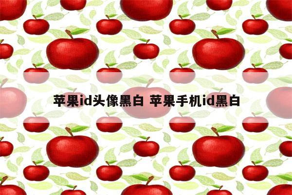 苹果id头像黑白 苹果手机id黑白