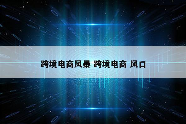 跨境电商风暴 跨境电商 风口
