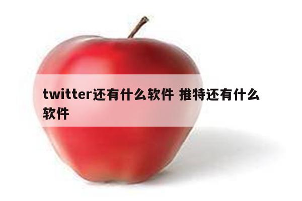 twitter还有什么软件 推特还有什么软件