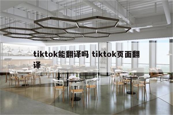 tiktok能翻译吗 tiktok页面翻译