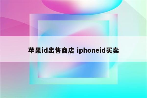 苹果id出售商店 iphoneid买卖