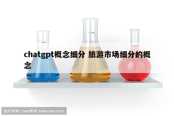 chatgpt概念细分 旅游市场细分的概念