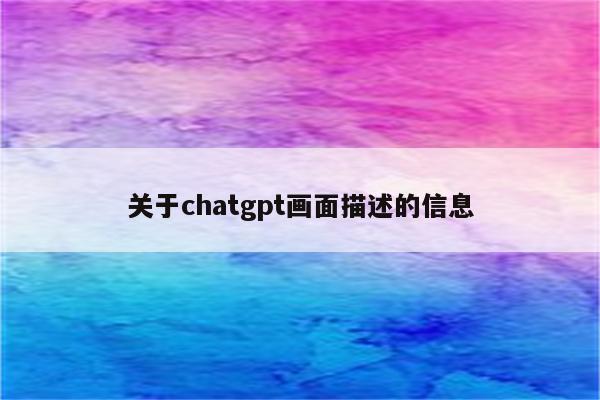 关于chatgpt画面描述的信息