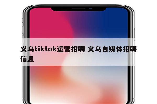义乌tiktok运营招聘 义乌自媒体招聘信息