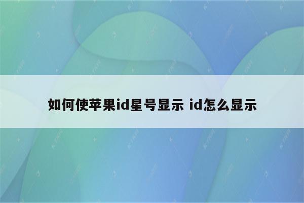如何使苹果id星号显示 id怎么显示