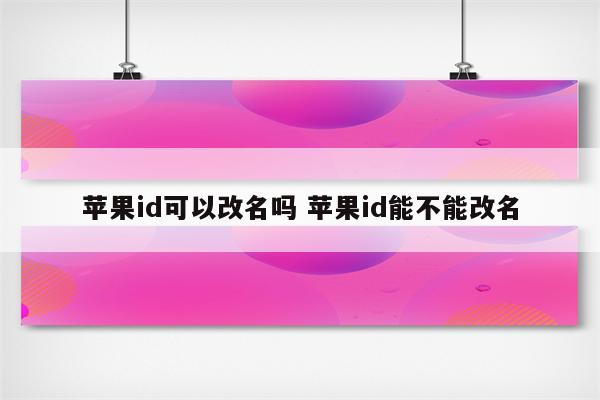 苹果id可以改名吗 苹果id能不能改名