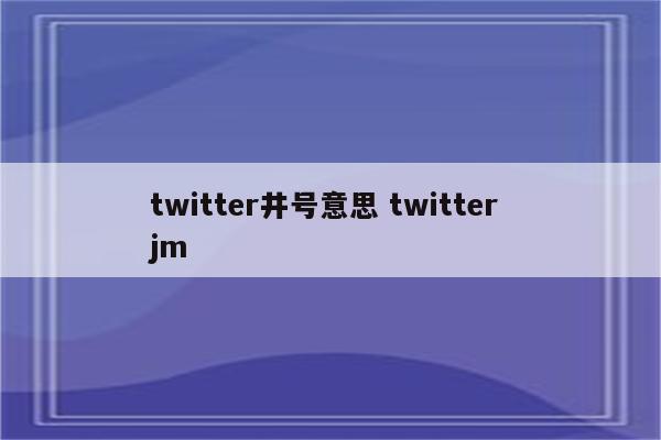 twitter井号意思 twitter jm