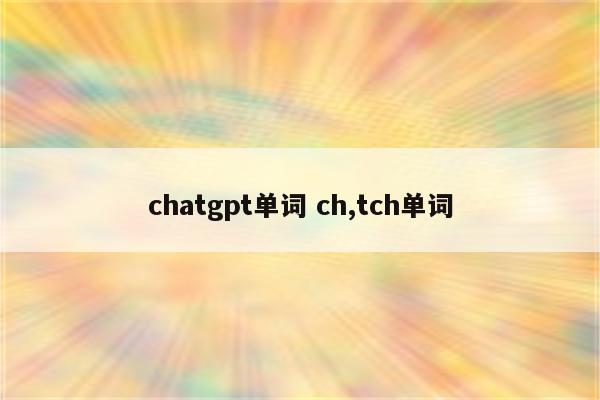 chatgpt单词 ch,tch单词