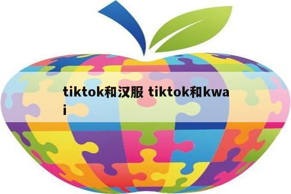 tiktok和汉服 tiktok和kwai