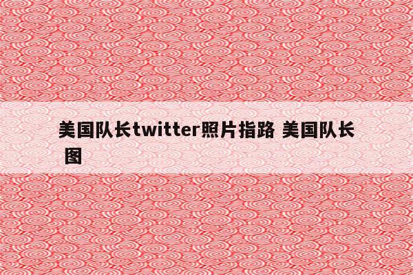 美国队长twitter照片指路 美国队长 图