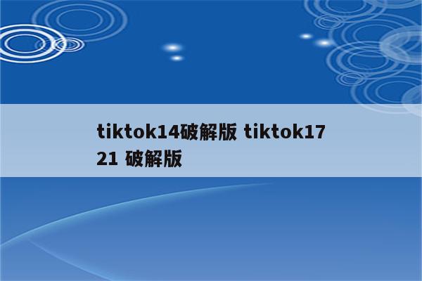 tiktok14破解版 tiktok1721 破解版