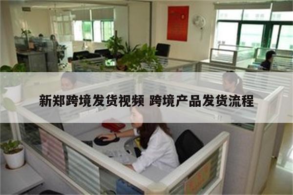 新郑跨境发货视频 跨境产品发货流程