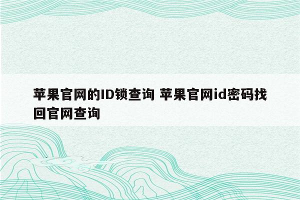 苹果官网的ID锁查询 苹果官网id密码找回官网查询