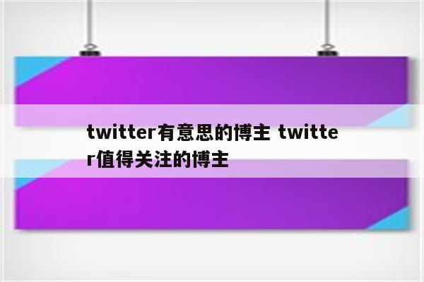 twitter有意思的博主 twitter值得关注的博主