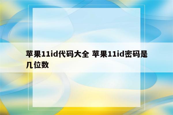 苹果11id代码大全 苹果11id密码是几位数
