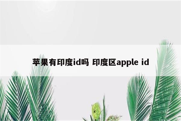 苹果有印度id吗 印度区apple id